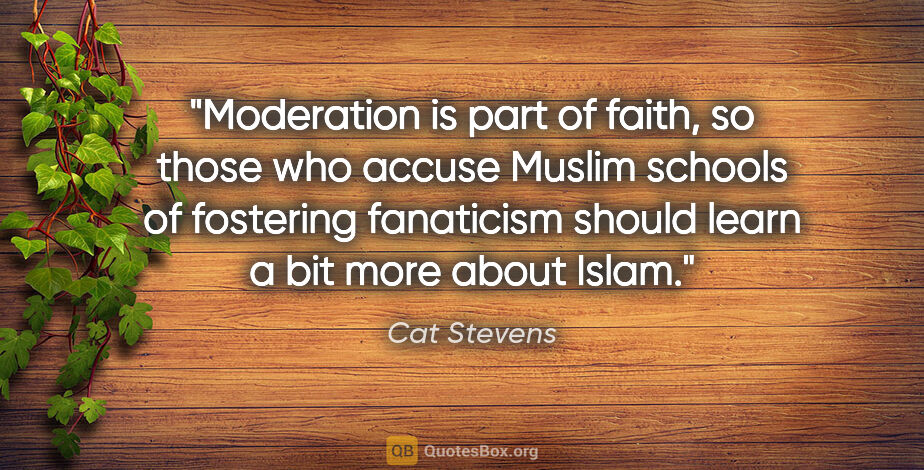 Cat Stevens quote: "Moderation is part of faith, so those who accuse Muslim..."