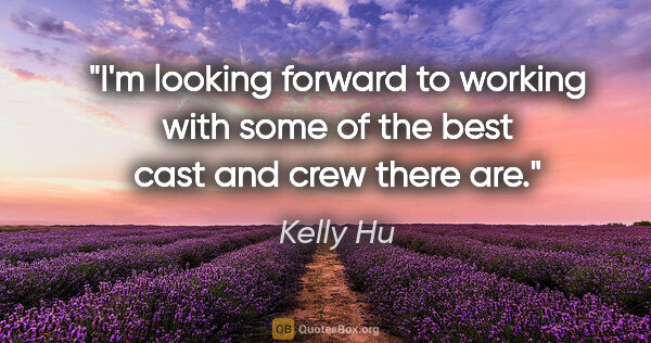 Kelly Hu quote: "I'm looking forward to working with some of the best cast and..."