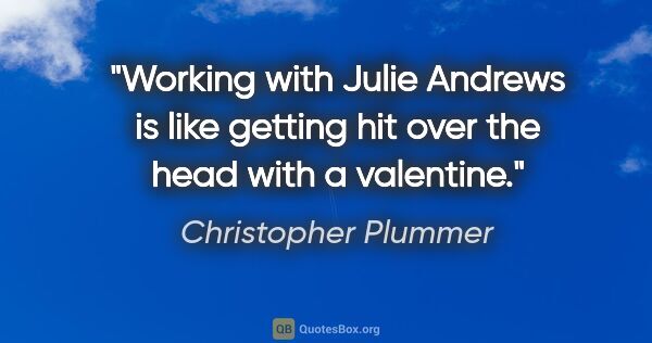 Christopher Plummer quote: "Working with Julie Andrews is like getting hit over the head..."