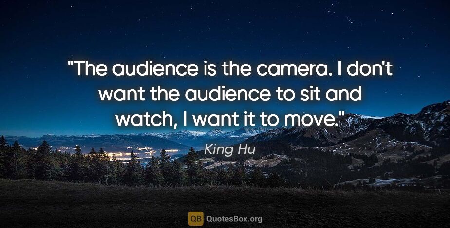 King Hu quote: "The audience is the camera. I don't want the audience to sit..."