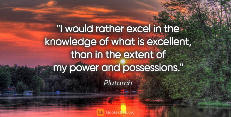Plutarch quote: "I would rather excel in the knowledge of what is excellent,..."