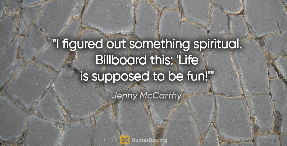 Jenny McCarthy quote: "I figured out something spiritual. Billboard this: 'Life is..."