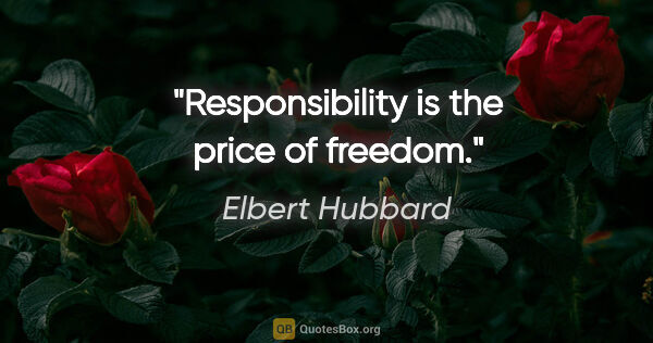 Elbert Hubbard quote: "Responsibility is the price of freedom."