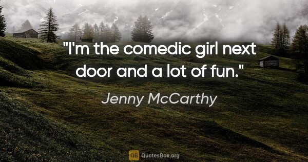Jenny McCarthy quote: "I'm the comedic girl next door and a lot of fun."