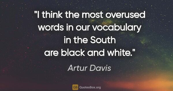 Artur Davis quote: "I think the most overused words in our vocabulary in the South..."