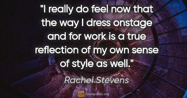 Rachel Stevens quote: "I really do feel now that the way I dress onstage and for work..."