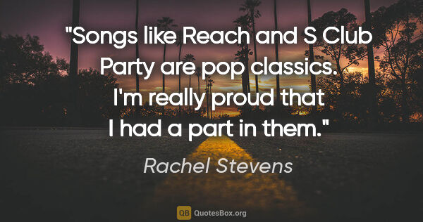 Rachel Stevens quote: "Songs like Reach and S Club Party are pop classics. I'm really..."