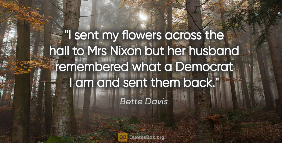 Bette Davis quote: "I sent my flowers across the hall to Mrs Nixon but her husband..."