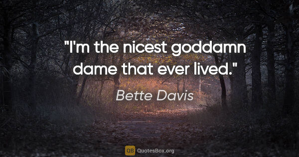 Bette Davis quote: "I'm the nicest goddamn dame that ever lived."