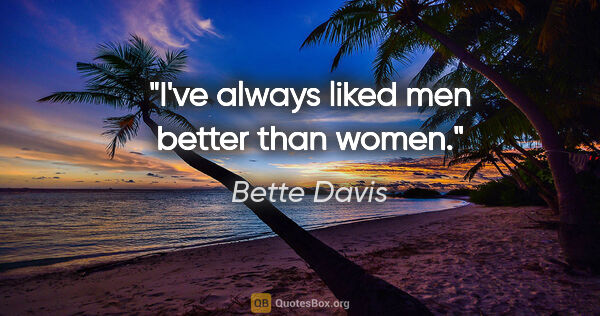 Bette Davis quote: "I've always liked men better than women."