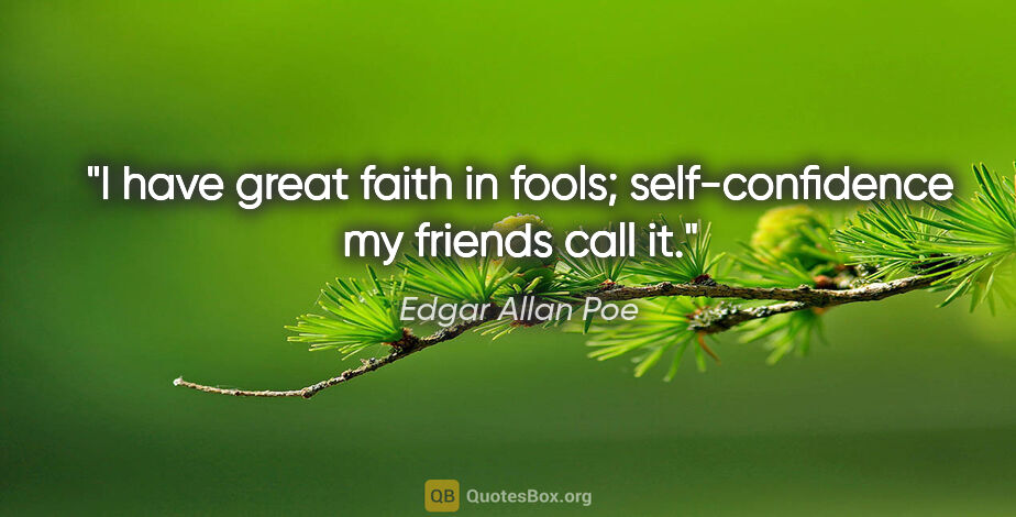 Edgar Allan Poe quote: "I have great faith in fools; self-confidence my friends call it."