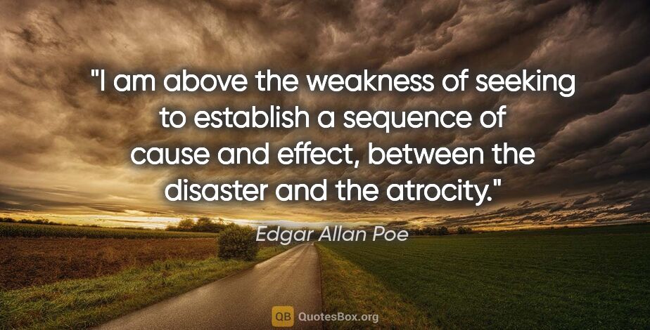 Edgar Allan Poe quote: "I am above the weakness of seeking to establish a sequence of..."