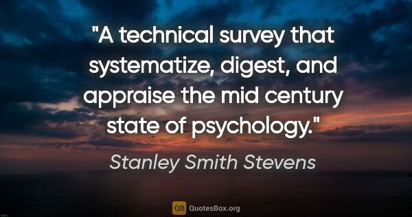 Stanley Smith Stevens quote: "A technical survey that systematize, digest, and appraise the..."