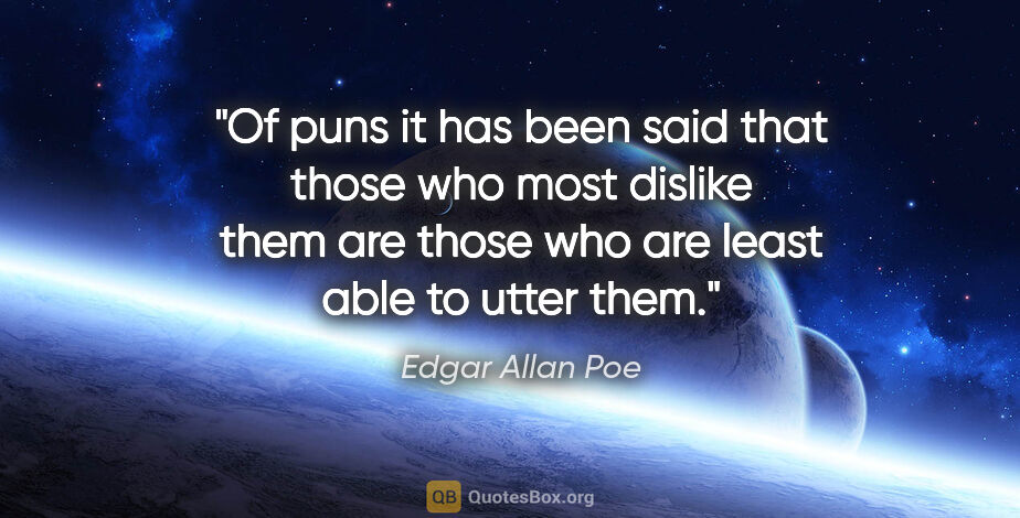 Edgar Allan Poe quote: "Of puns it has been said that those who most dislike them are..."