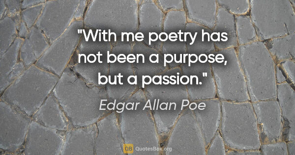 Edgar Allan Poe quote: "With me poetry has not been a purpose, but a passion."