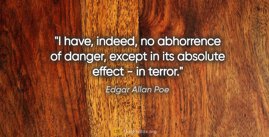 Edgar Allan Poe quote: "I have, indeed, no abhorrence of danger, except in its..."