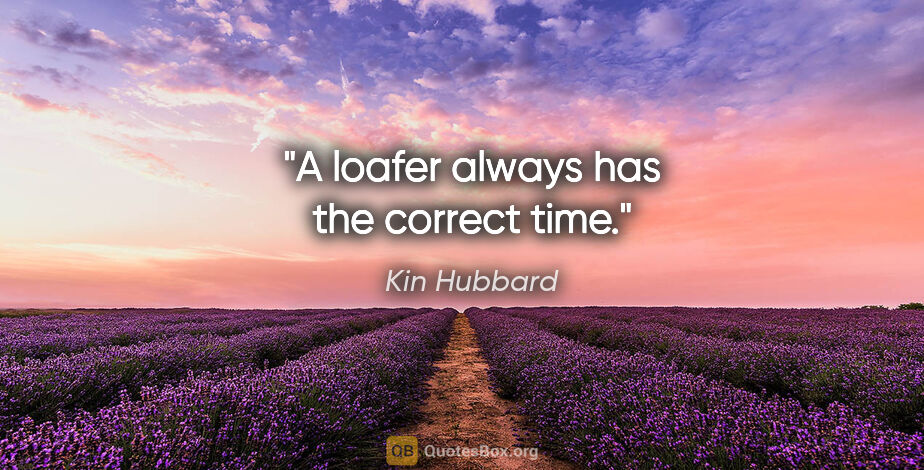 Kin Hubbard quote: "A loafer always has the correct time."