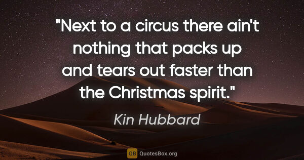 Kin Hubbard quote: "Next to a circus there ain't nothing that packs up and tears..."