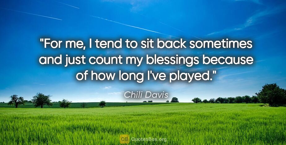 Chili Davis quote: "For me, I tend to sit back sometimes and just count my..."