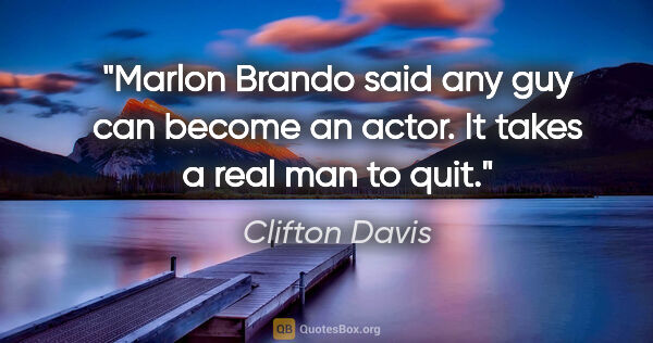 Clifton Davis quote: "Marlon Brando said any guy can become an actor. It takes a..."