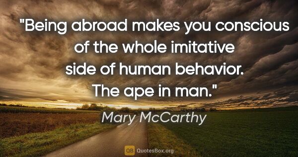 Mary McCarthy quote: "Being abroad makes you conscious of the whole imitative side..."