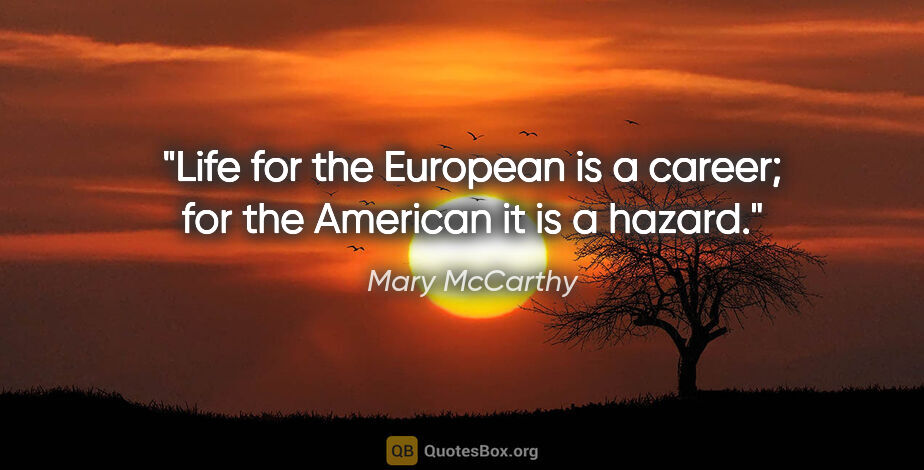 Mary McCarthy quote: "Life for the European is a career; for the American it is a..."