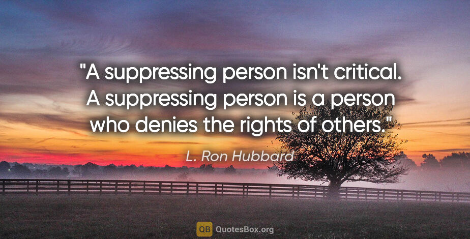 L. Ron Hubbard quote: "A suppressing person isn't critical. A suppressing person is a..."