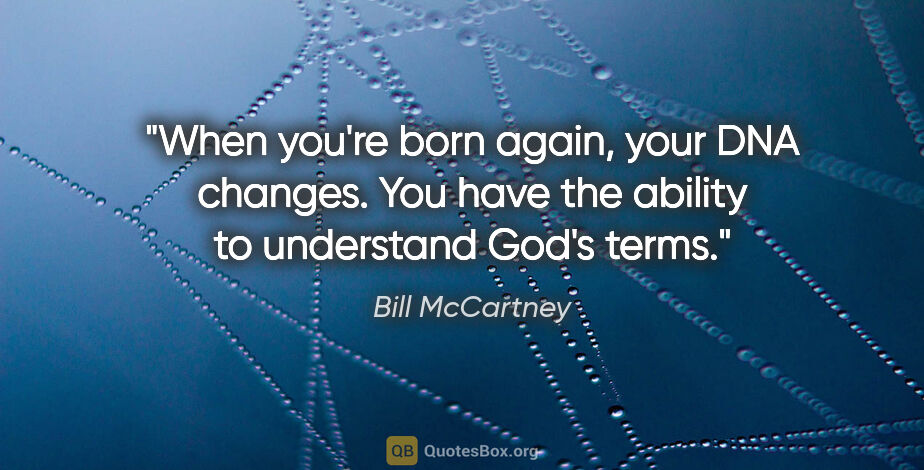Bill McCartney quote: "When you're born again, your DNA changes. You have the ability..."