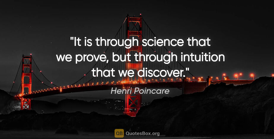 Henri Poincare quote: "It is through science that we prove, but through intuition..."