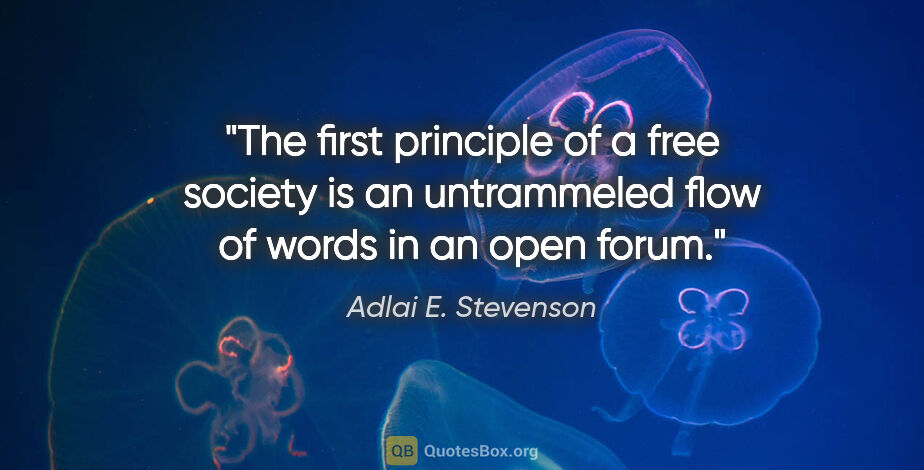 Adlai E. Stevenson quote: "The first principle of a free society is an untrammeled flow..."