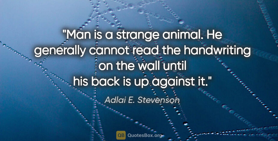 Adlai E. Stevenson quote: "Man is a strange animal. He generally cannot read the..."