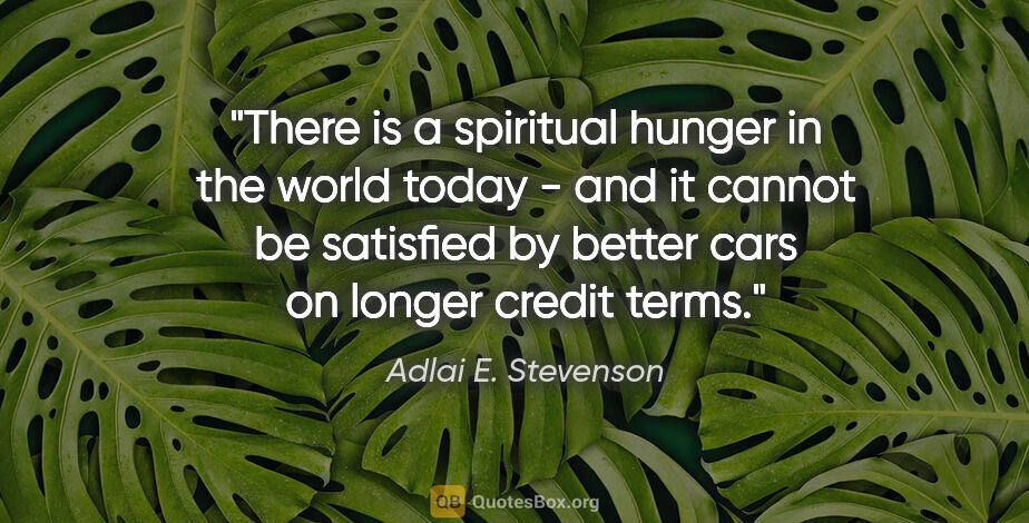 Adlai E. Stevenson quote: "There is a spiritual hunger in the world today - and it cannot..."