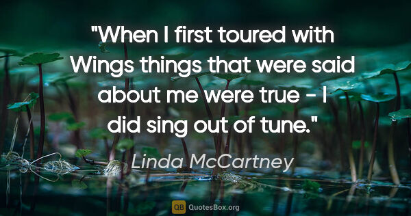 Linda McCartney quote: "When I first toured with Wings things that were said about me..."