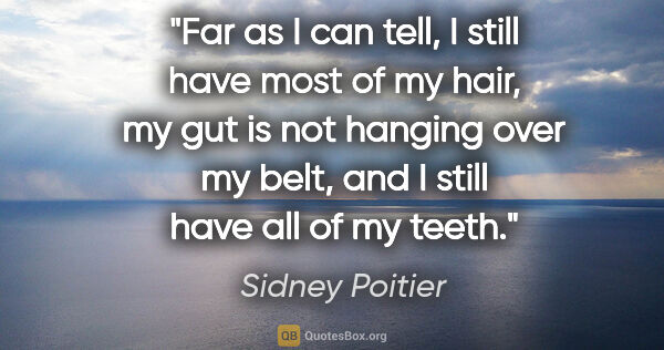 Sidney Poitier quote: "Far as I can tell, I still have most of my hair, my gut is not..."