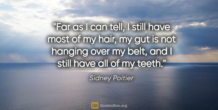 Sidney Poitier quote: "Far as I can tell, I still have most of my hair, my gut is not..."