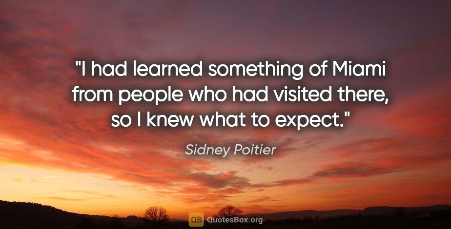 Sidney Poitier quote: "I had learned something of Miami from people who had visited..."