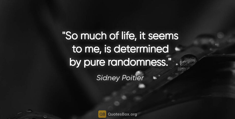 Sidney Poitier quote: "So much of life, it seems to me, is determined by pure..."