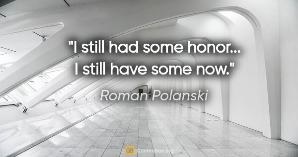 Roman Polanski quote: "I still had some honor... I still have some now."