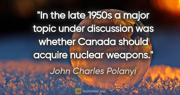 John Charles Polanyi quote: "In the late 1950s a major topic under discussion was whether..."