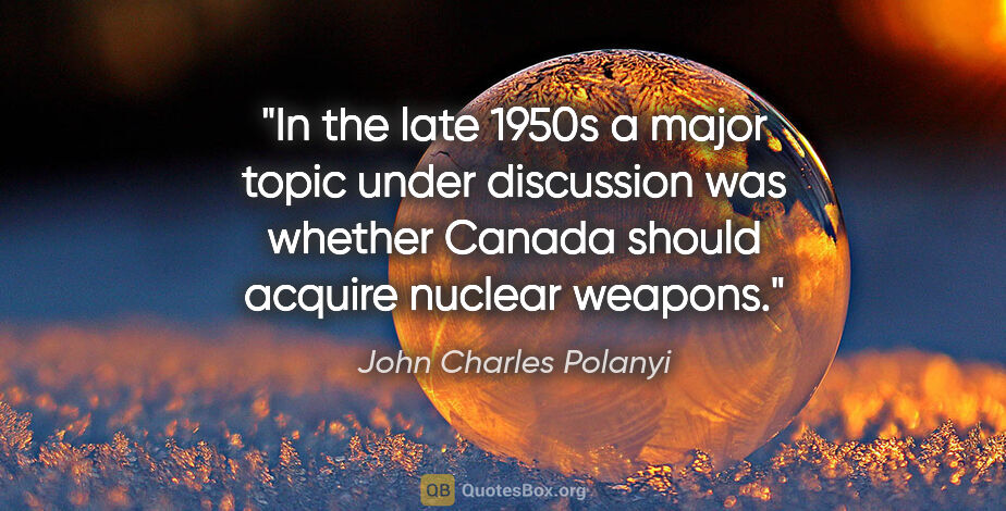 John Charles Polanyi quote: "In the late 1950s a major topic under discussion was whether..."