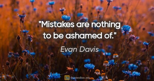 Evan Davis quote: "Mistakes are nothing to be ashamed of."