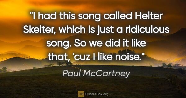 Paul McCartney quote: "I had this song called Helter Skelter, which is just a..."