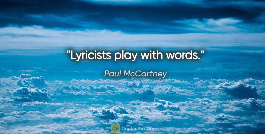 Paul McCartney quote: "Lyricists play with words."
