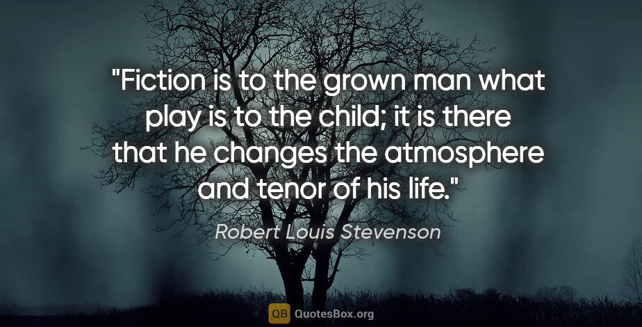 Robert Louis Stevenson quote: "Fiction is to the grown man what play is to the child; it is..."