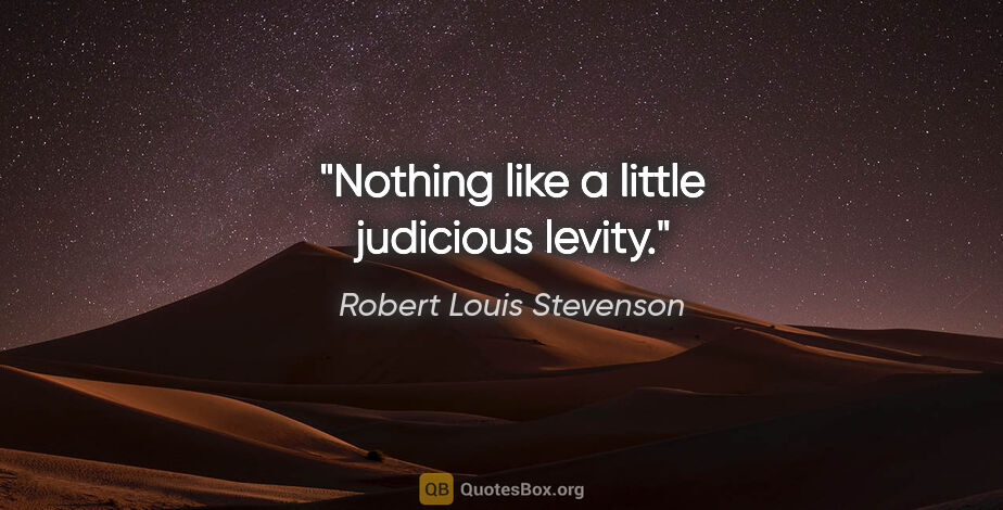 Robert Louis Stevenson quote: "Nothing like a little judicious levity."