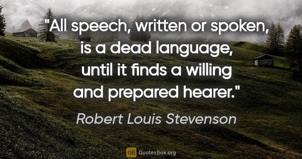 Robert Louis Stevenson quote: "All speech, written or spoken, is a dead language, until it..."