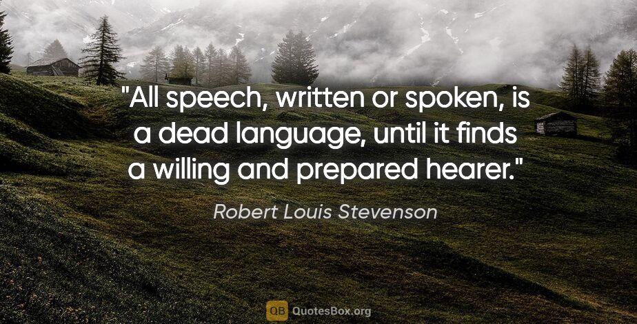Robert Louis Stevenson quote: "All speech, written or spoken, is a dead language, until it..."
