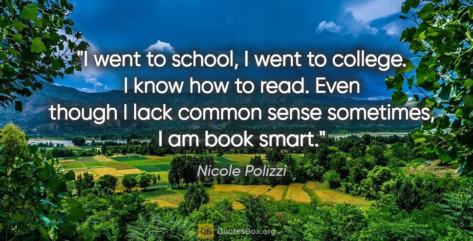 Nicole Polizzi quote: "I went to school, I went to college. I know how to read. Even..."