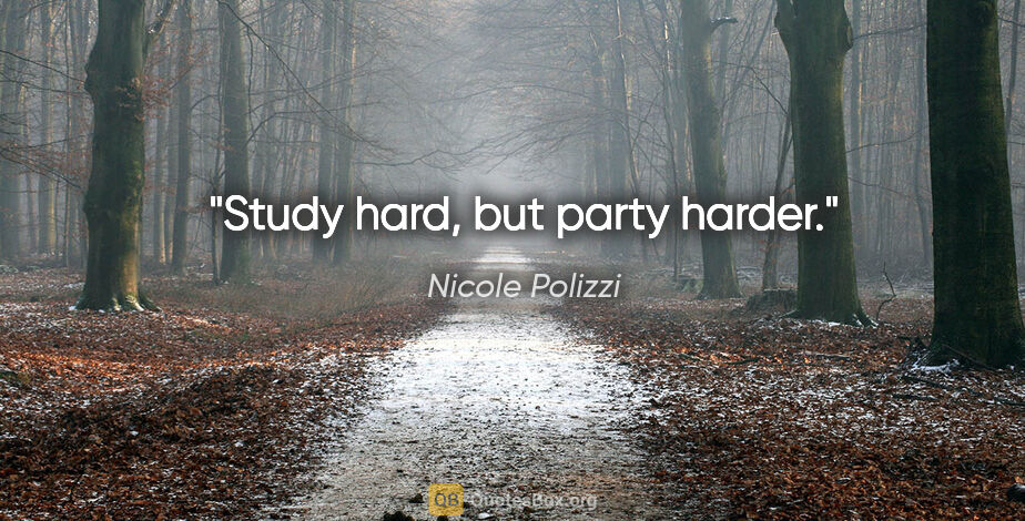 Nicole Polizzi quote: "Study hard, but party harder."
