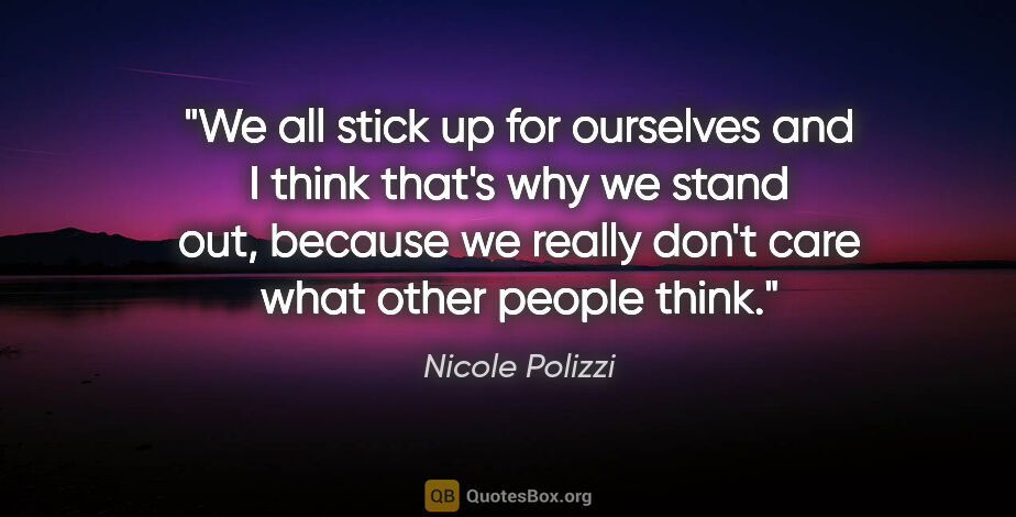 Nicole Polizzi quote: "We all stick up for ourselves and I think that's why we stand..."